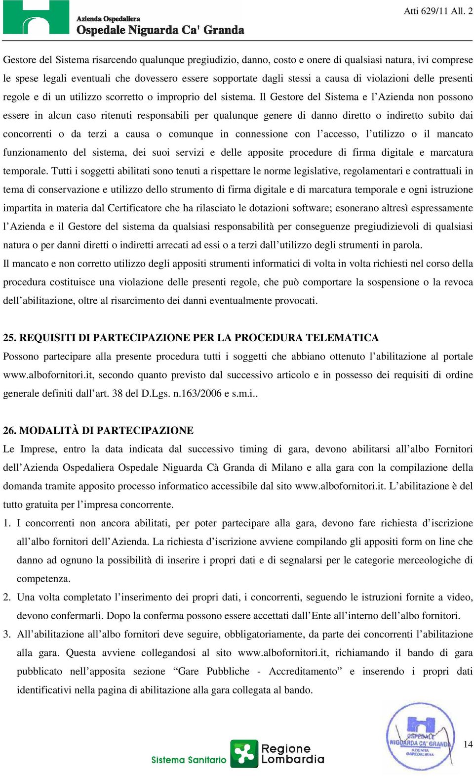 Il Gestore del Sistema e l Azienda non possono essere in alcun caso ritenuti responsabili per qualunque genere di danno diretto o indiretto subito dai concorrenti o da terzi a causa o comunque in