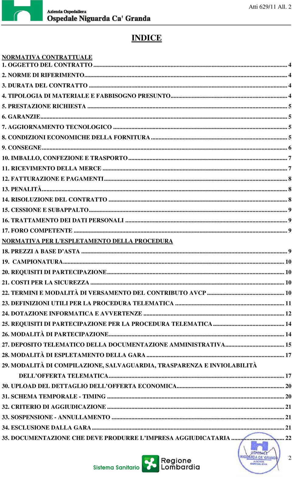 FATTURAZIONE E PAGAMENTI... 8 13. PENALITÀ... 8 14. RISOLUZIONE DEL CONTRATTO... 8 15. CESSIONE E SUBAPPALTO... 9 16. TRATTAMENTO DEI DATI PERSONALI... 9 17. FORO COMPETENTE.