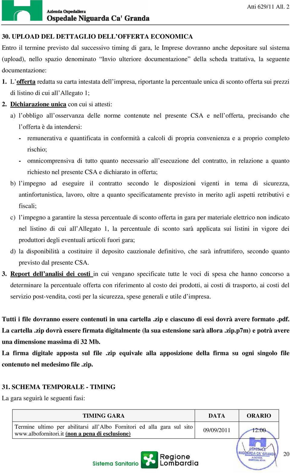 L offerta redatta su carta intestata dell impresa, riportante la percentuale unica di sconto offerta sui prezzi di listino di cui all Allegato 1; 2.