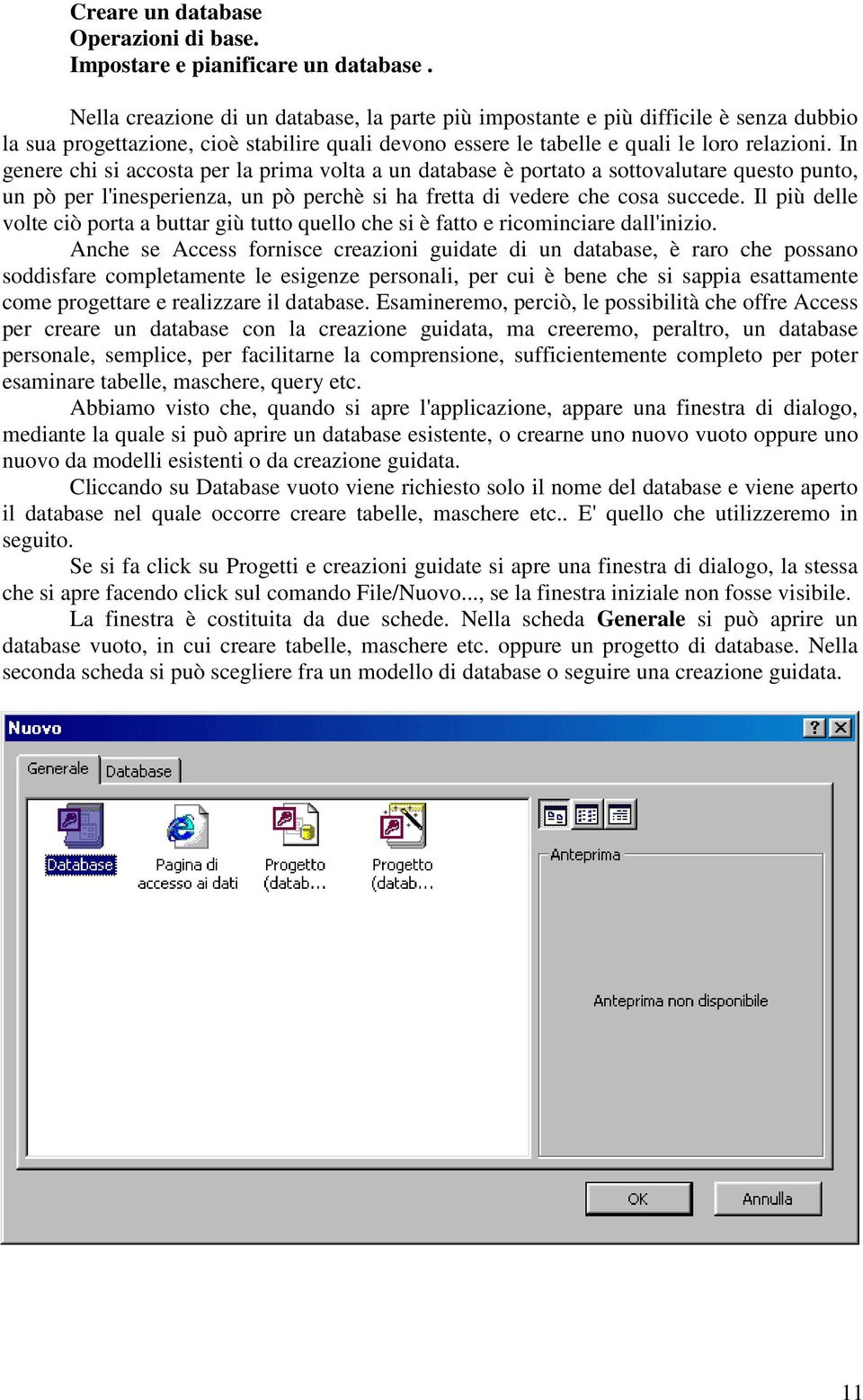 In genere chi si accosta per la prima volta a un database è portato a sottovalutare questo punto, un pò per l'inesperienza, un pò perchè si ha fretta di vedere che cosa succede.