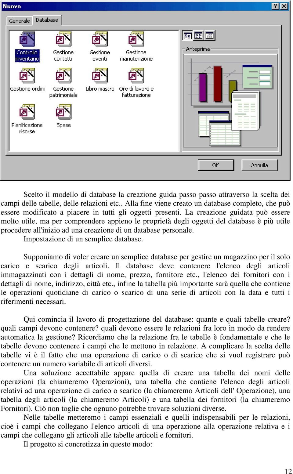 La creazione guidata può essere molto utile, ma per comprendere appieno le proprietà degli oggetti del database è più utile procedere all'inizio ad una creazione di un database personale.