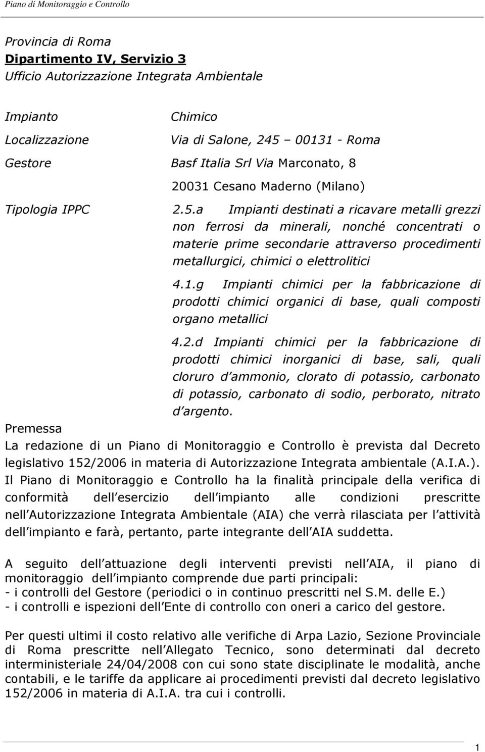 a Impianti destinati a ricavare metalli grezzi non ferrosi da minerali, nonché concentrati o materie prime secondarie attraverso procedimenti metallurgici, chimici o elettrolitici 4.1.