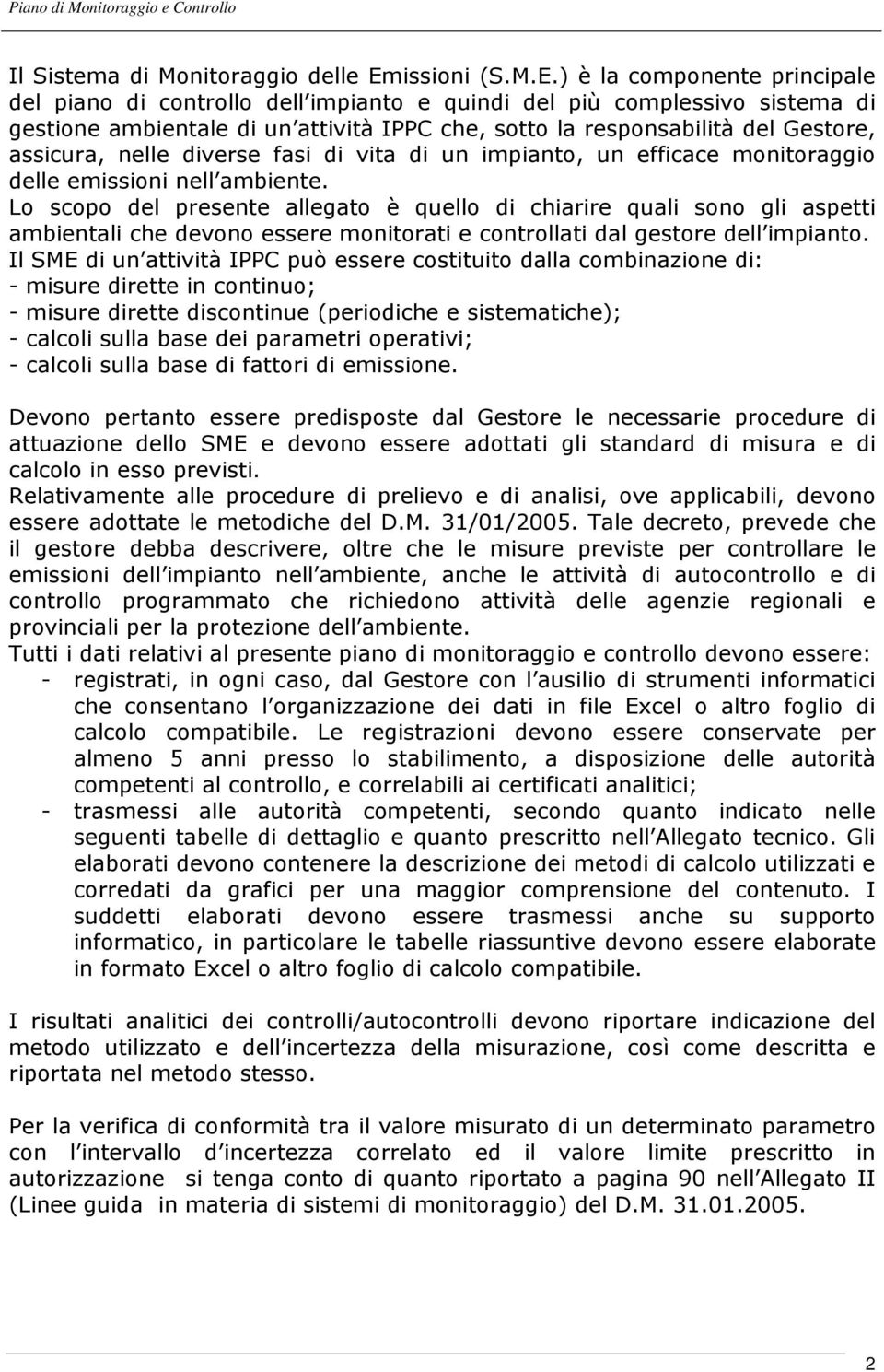 ) è la componente principale del piano di controllo dell impianto e quindi del più complessivo sistema di gestione ambientale di un attività IPPC che, sotto la responsabilità del Gestore, assicura,