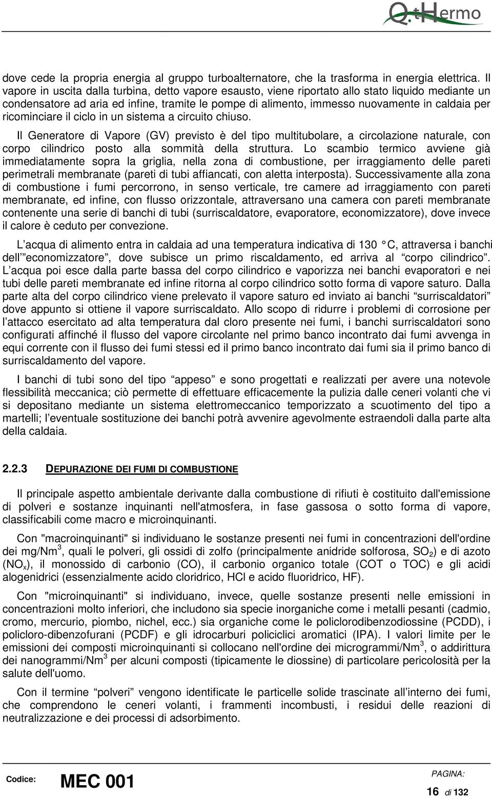 ricominciare il ciclo in un sistema a circuito chiuso. Il Generatore di Vapore (GV) previsto è del tipo multitubolare, a circolazione naturale, con corpo cilindrico posto alla sommità della struttura.