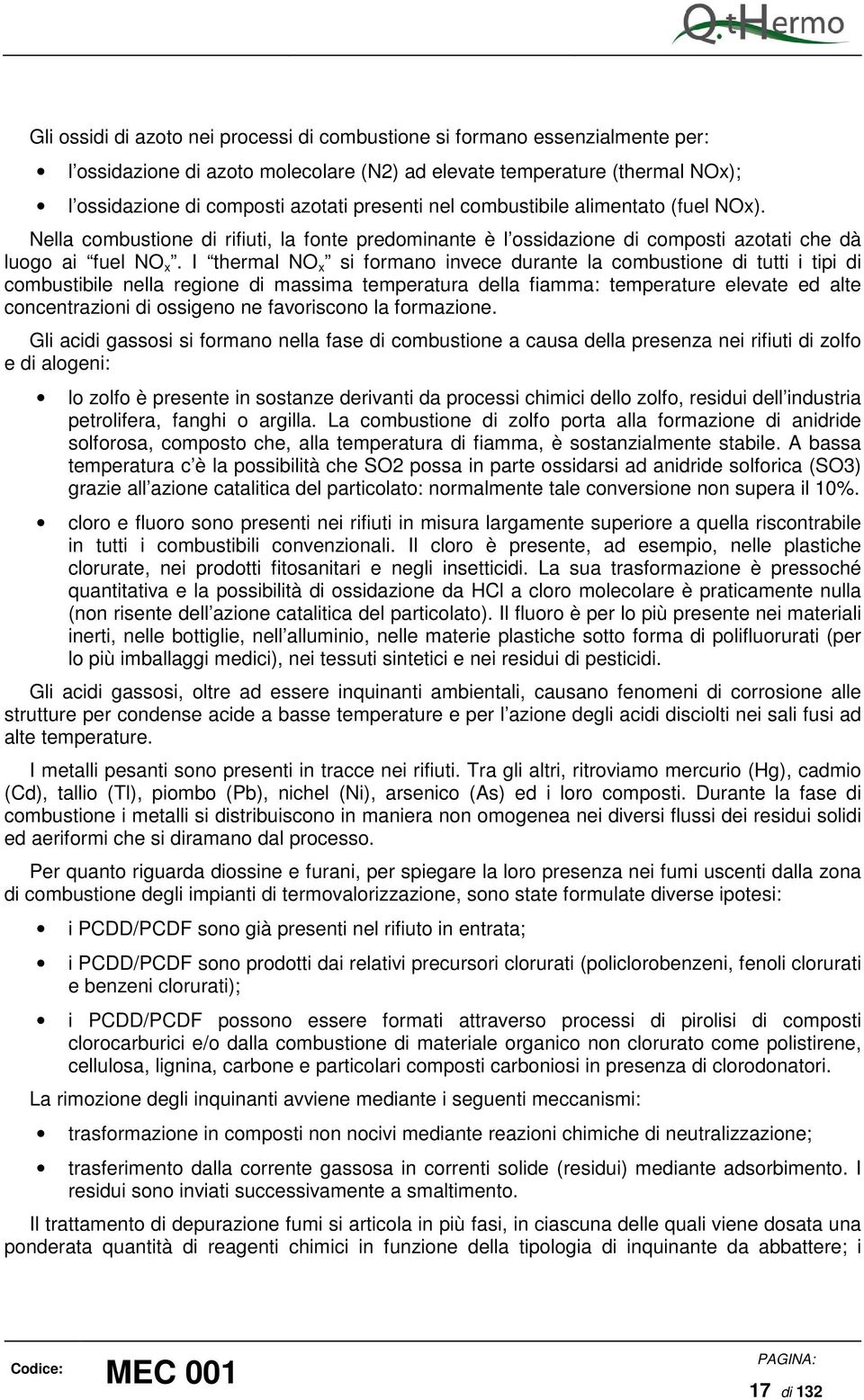 I thermal NO x si formano invece durante la combustione di tutti i tipi di combustibile nella regione di massima temperatura della fiamma: temperature elevate ed alte concentrazioni di ossigeno ne