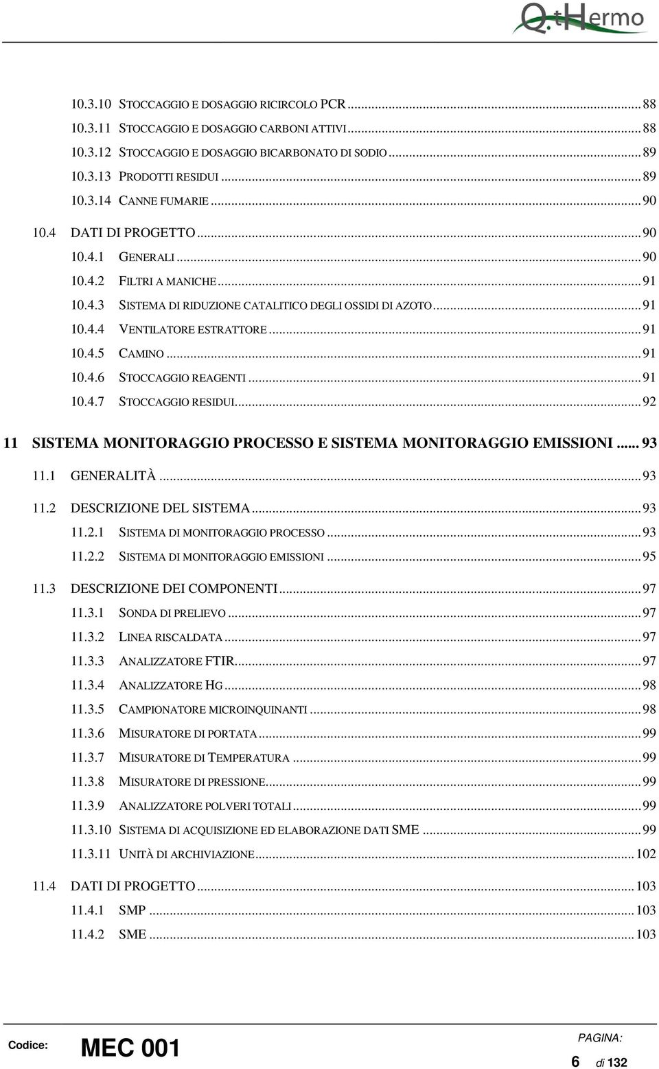 .. 91 10.4.6 STOCCAGGIO REAGENTI... 91 10.4.7 STOCCAGGIO RESIDUI... 92 11 SISTEMA MONITORAGGIO PROCESSO E SISTEMA MONITORAGGIO EMISSIONI... 93 11.1 GENERALITÀ... 93 11.2 DESCRIZIONE DEL SISTEMA.