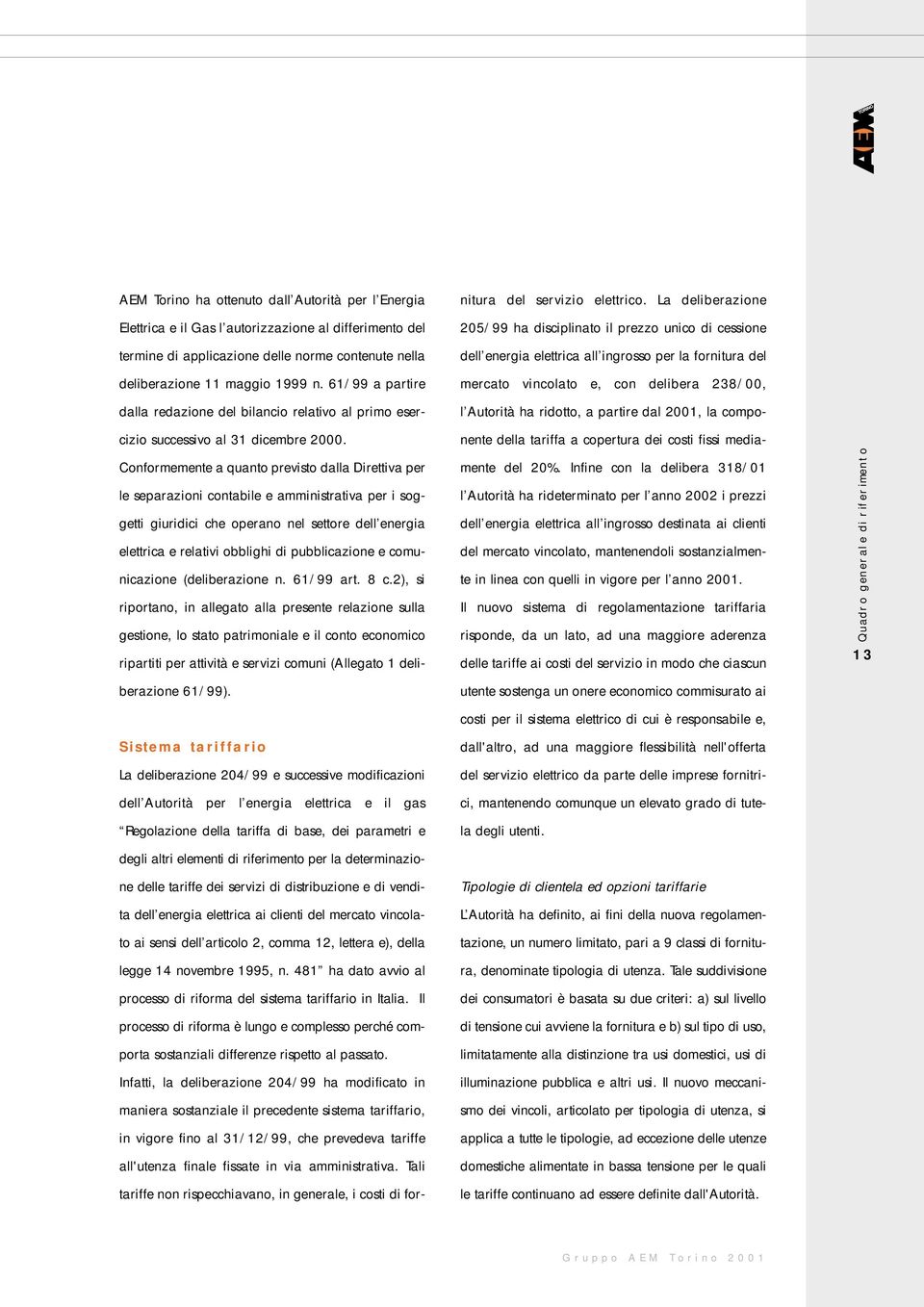 Conformemente a quanto previsto dalla Direttiva per le separazioni contabile e amministrativa per i soggetti giuridici che operano nel settore dell energia elettrica e relativi obblighi di