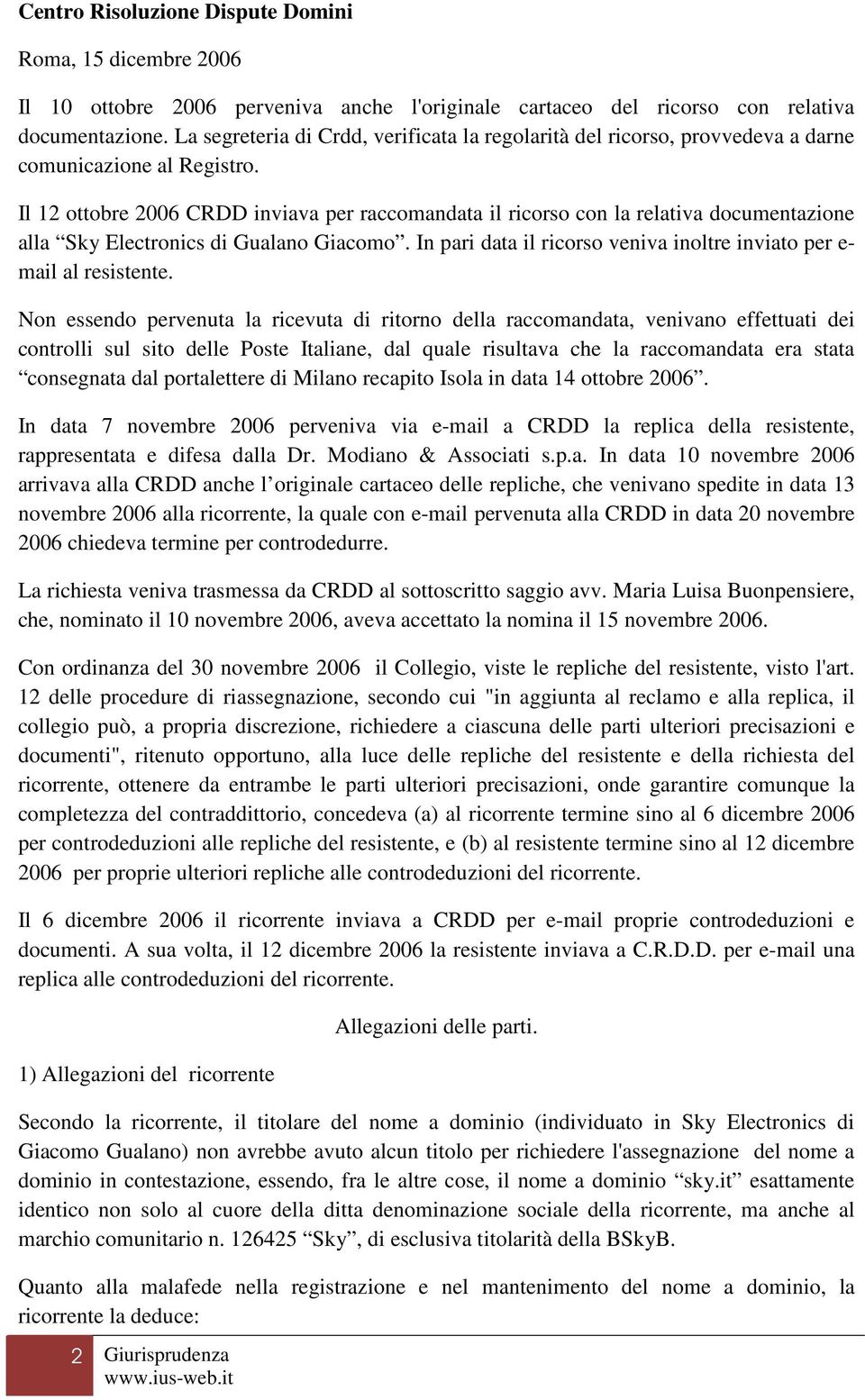 Il 12 ottobre 2006 CRDD inviava per raccomandata il ricorso con la relativa documentazione alla Sky Electronics di Gualano Giacomo.