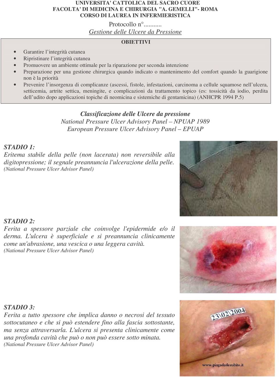 per una gestione chirurgica quando indicato o mantenimento del comfort quando la guarigione non è la priorità Prevenire l insorgenza di complicanze (ascessi, fistole, infestazioni, carcinoma a