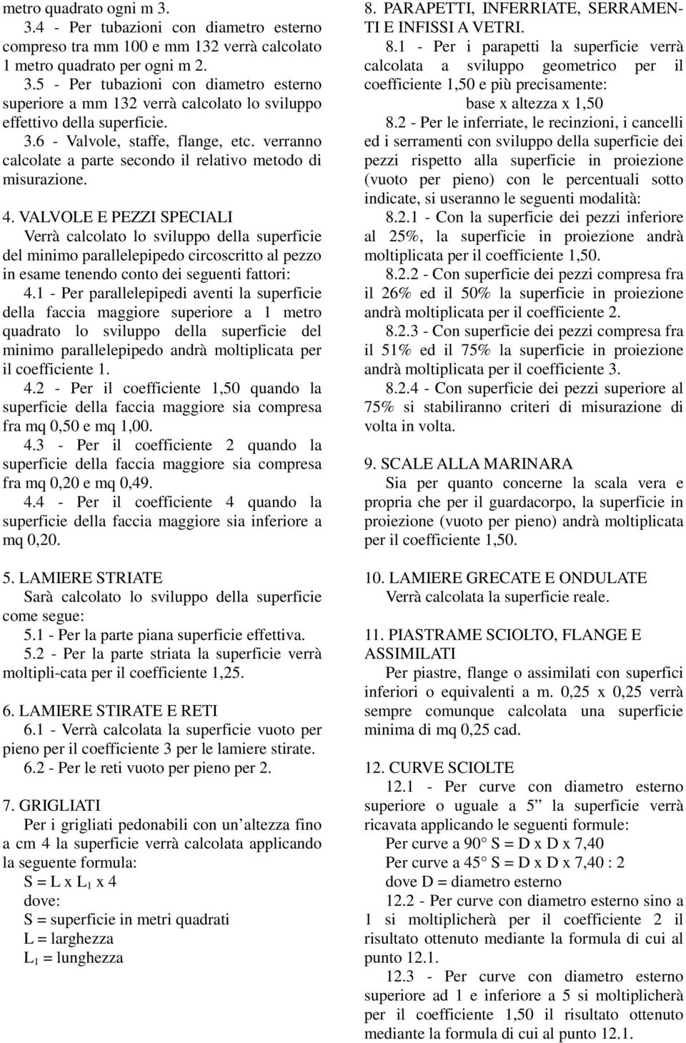 VALVOLE E PEZZI SPECIALI Verrà calcolato lo sviluppo della superficie del minimo parallelepipedo circoscritto al pezzo in esame tenendo conto dei seguenti fattori: 4.