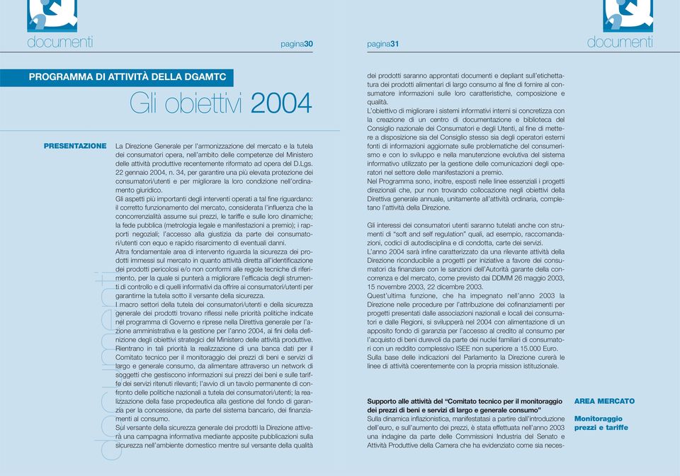 34, per garantire una più elevata protezione dei consumatori/utenti e per migliorare la loro condizione nell ordinamento giuridico.