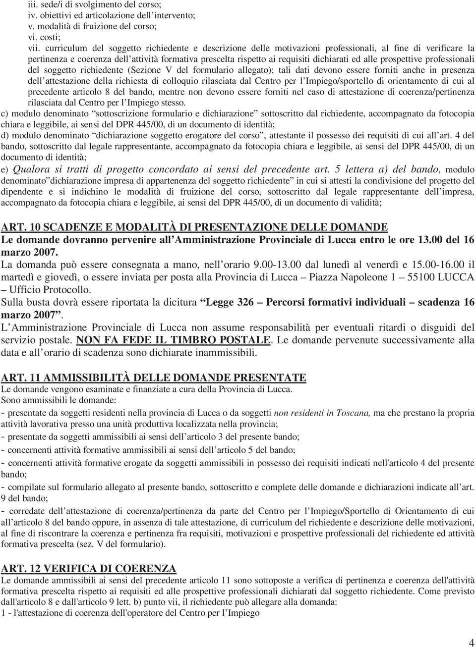 alle prospettive professionali del soggetto richiedente (Sezione V del formulario allegato); tali dati devono essere forniti anche in presenza dell attestazione della richiesta di colloquio