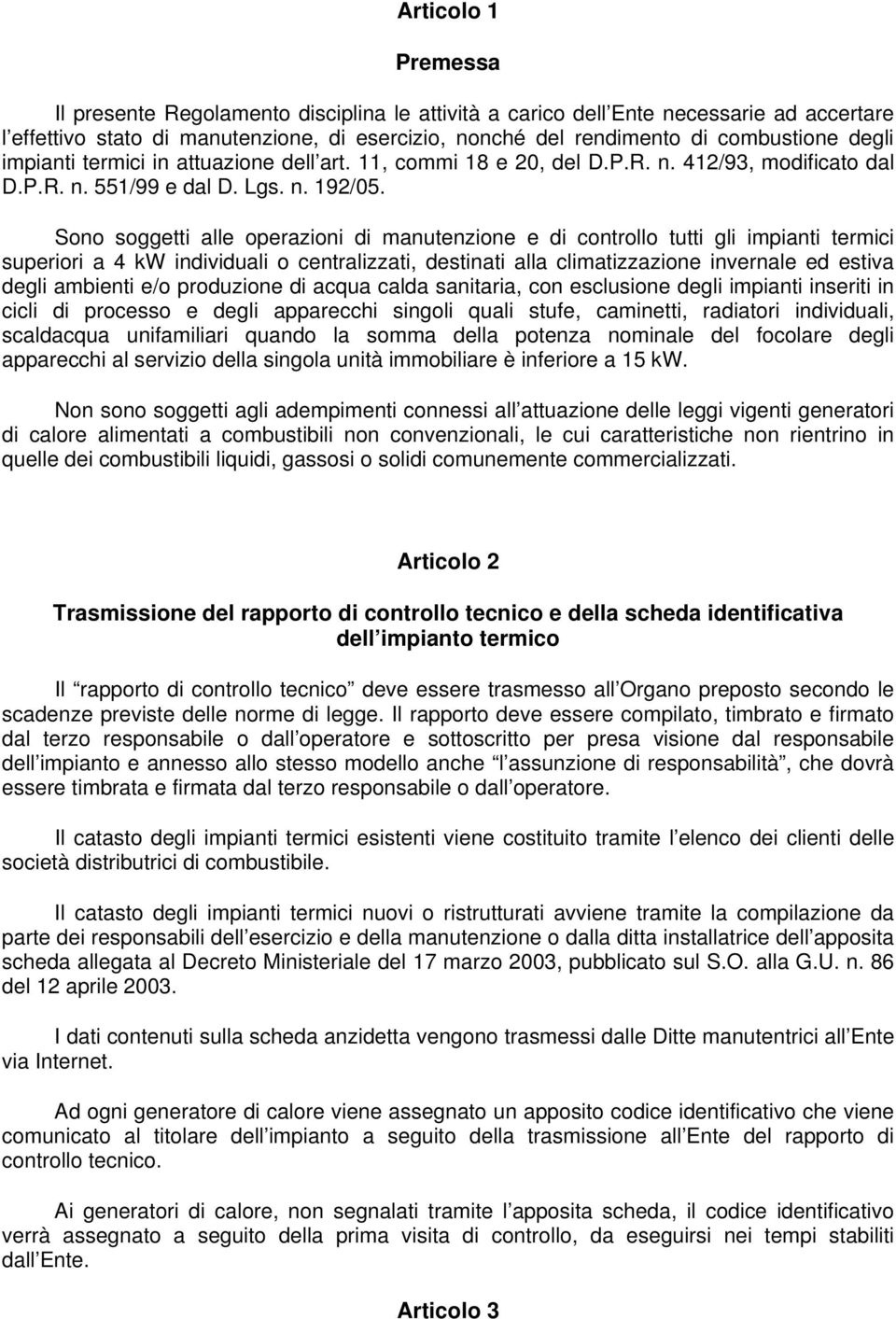 Sono soggetti alle operazioni di manutenzione e di controllo tutti gli impianti termici superiori a 4 kw individuali o centralizzati, destinati alla climatizzazione invernale ed estiva degli ambienti