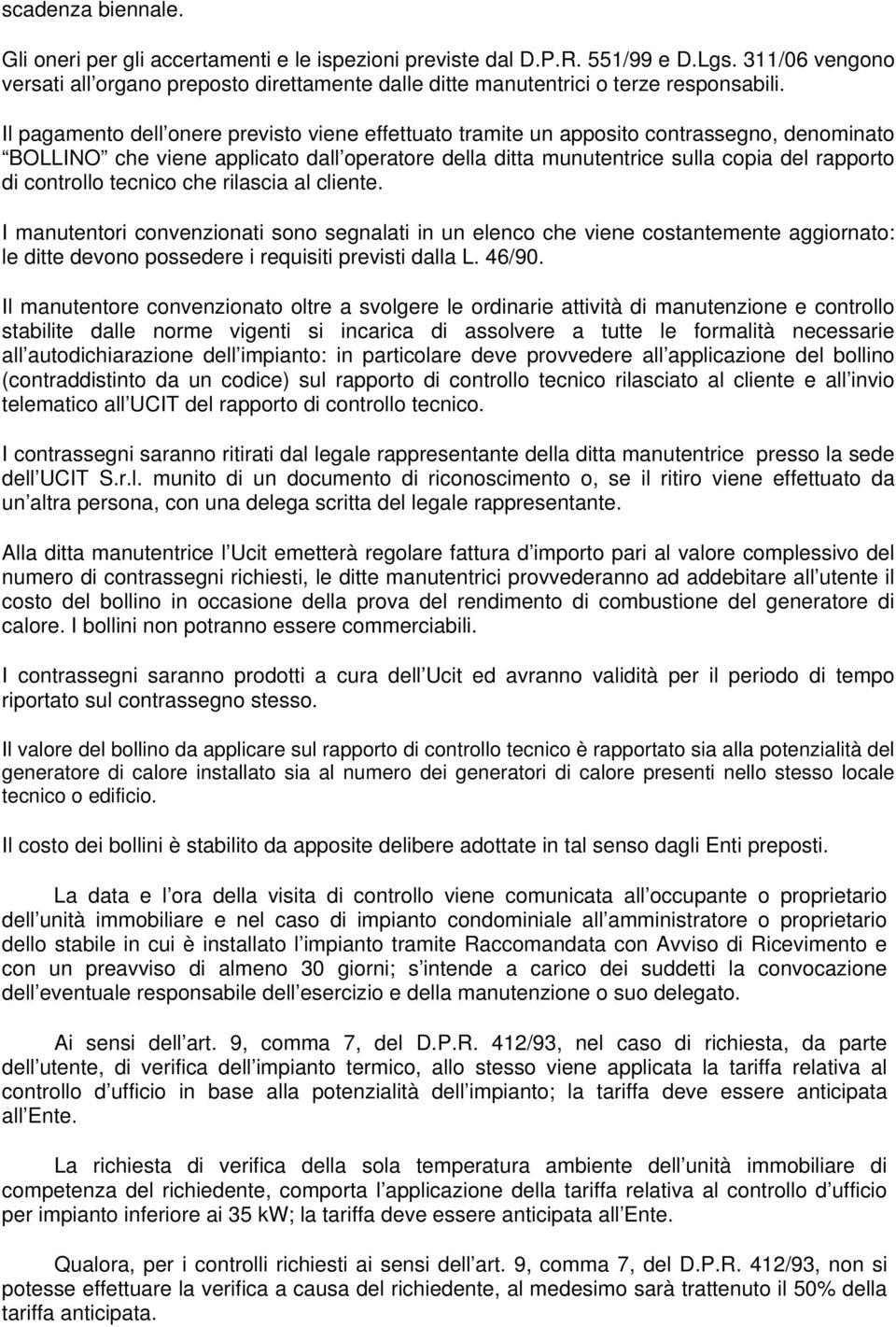 Il pagamento dell onere previsto viene effettuato tramite un apposito contrassegno, denominato BOLLINO che viene applicato dall operatore della ditta munutentrice sulla copia del rapporto di