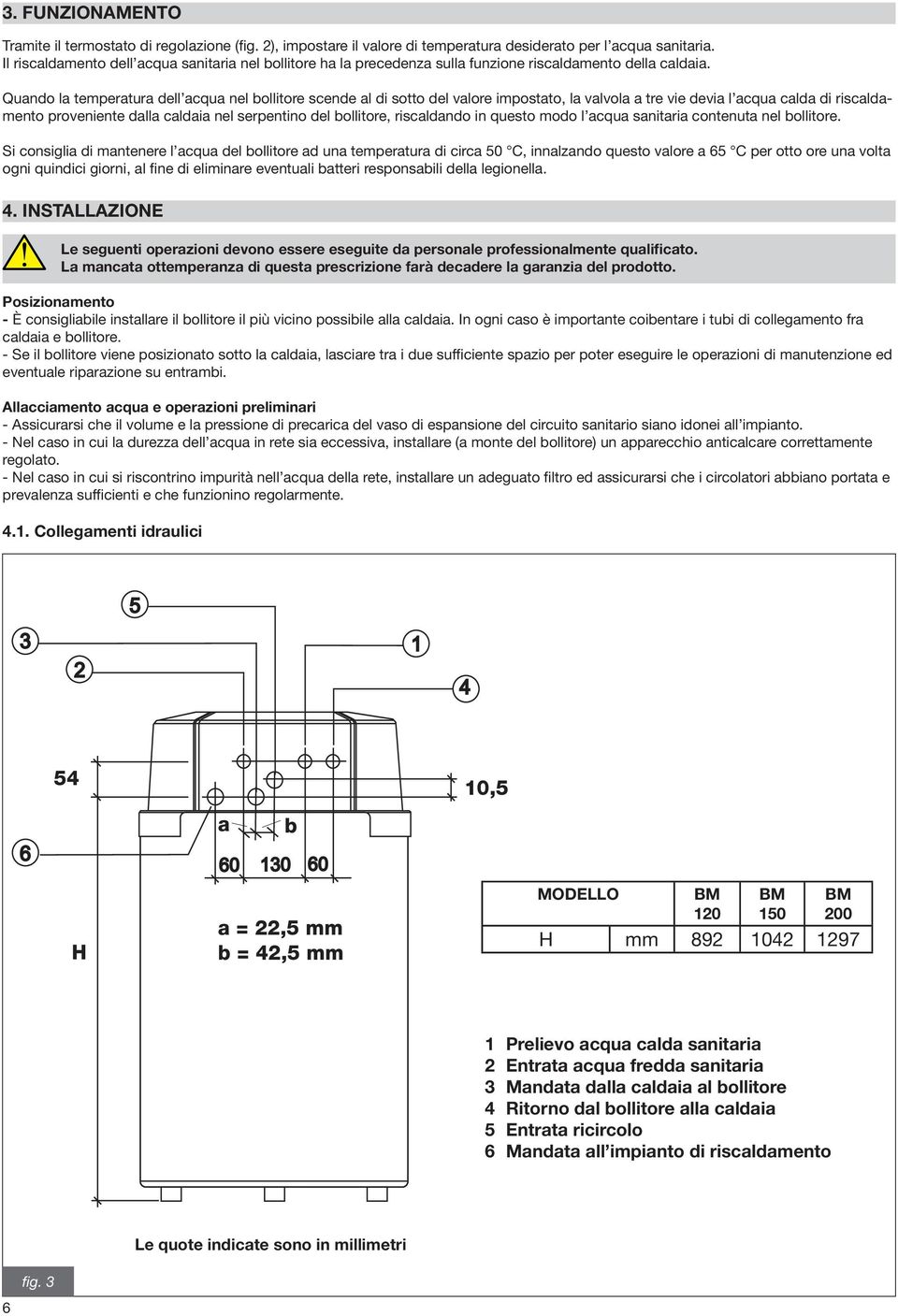 Quando la temperatura dell acqua nel bollitore scende al di sotto del valore impostato, la valvola a tre vie devia l acqua calda di riscaldamento proveniente dalla caldaia nel serpentino del