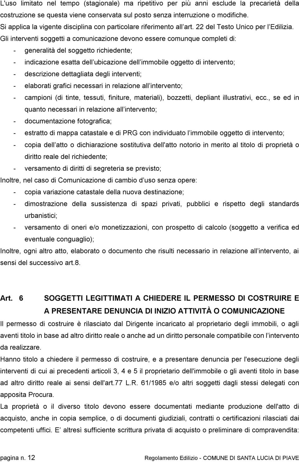 Gli interventi soggetti a comunicazione devono essere comunque completi di: - generalità del soggetto richiedente; - indicazione esatta dell ubicazione dell immobile oggetto di intervento; -