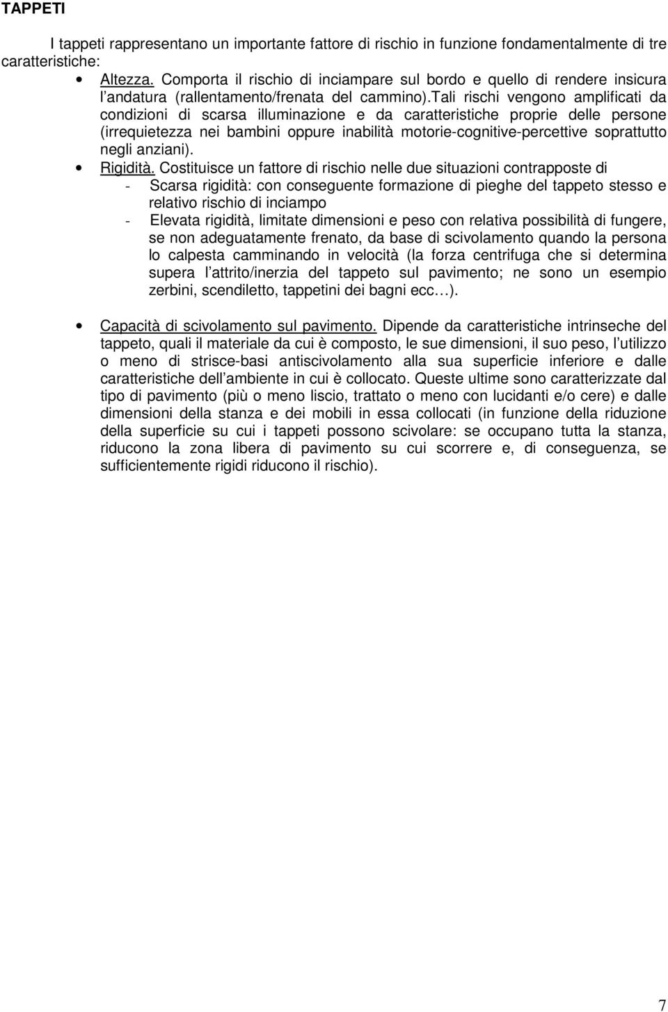 tali rischi vengono amplificati da condizioni di scarsa illuminazione e da caratteristiche proprie delle persone (irrequietezza nei bambini oppure inabilità motorie-cognitive-percettive soprattutto