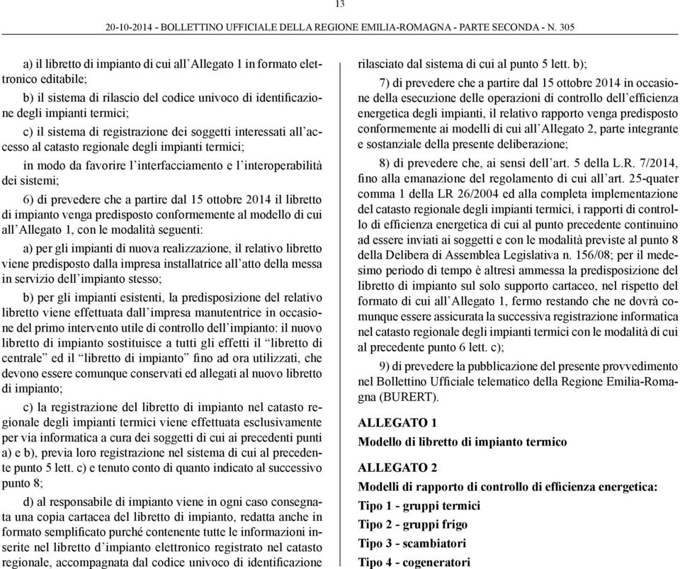 dal 15 ottobre 2014 il libretto di impianto venga predisposto conformemente al modello di cui all Allegato 1, con le modalità seguenti: a) per gli impianti di nuova realizzazione, il relativo