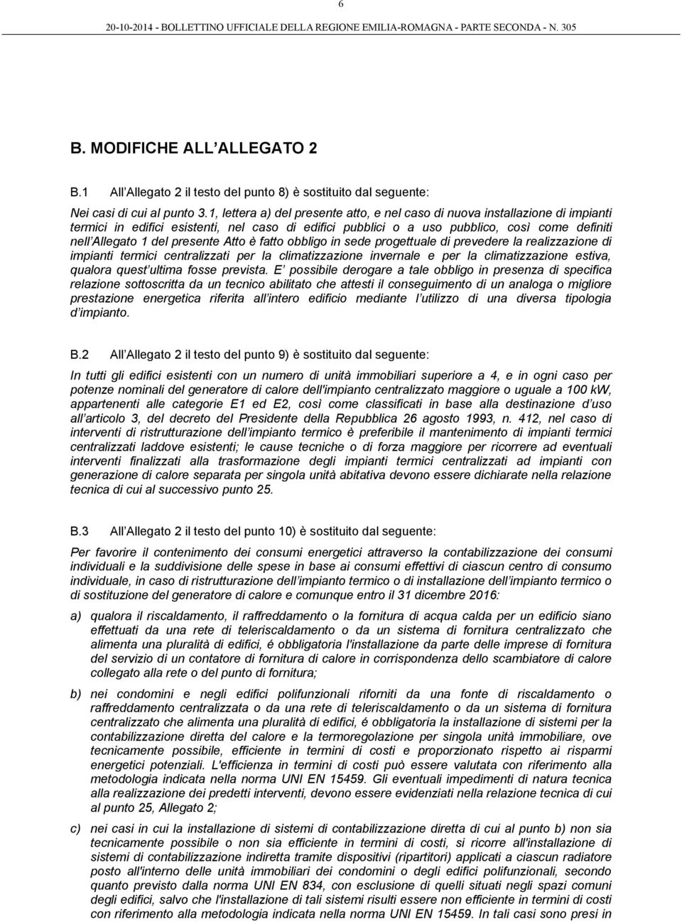 presente Atto è fatto obbligo in sede progettuale di prevedere la realizzazione di impianti termici centralizzati per la climatizzazione invernale e per la climatizzazione estiva, qualora quest