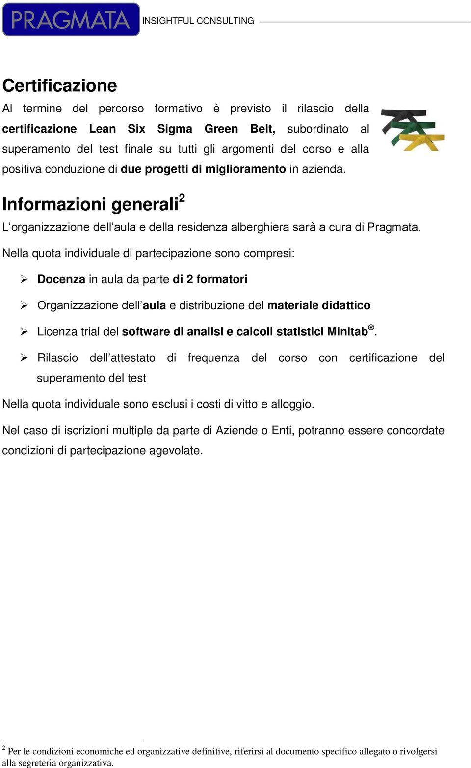 Nella quota individuale di partecipazione sono compresi: Docenza in aula da parte di 2 formatori Organizzazione dell aula e distribuzione del materiale didattico Licenza trial del software di analisi