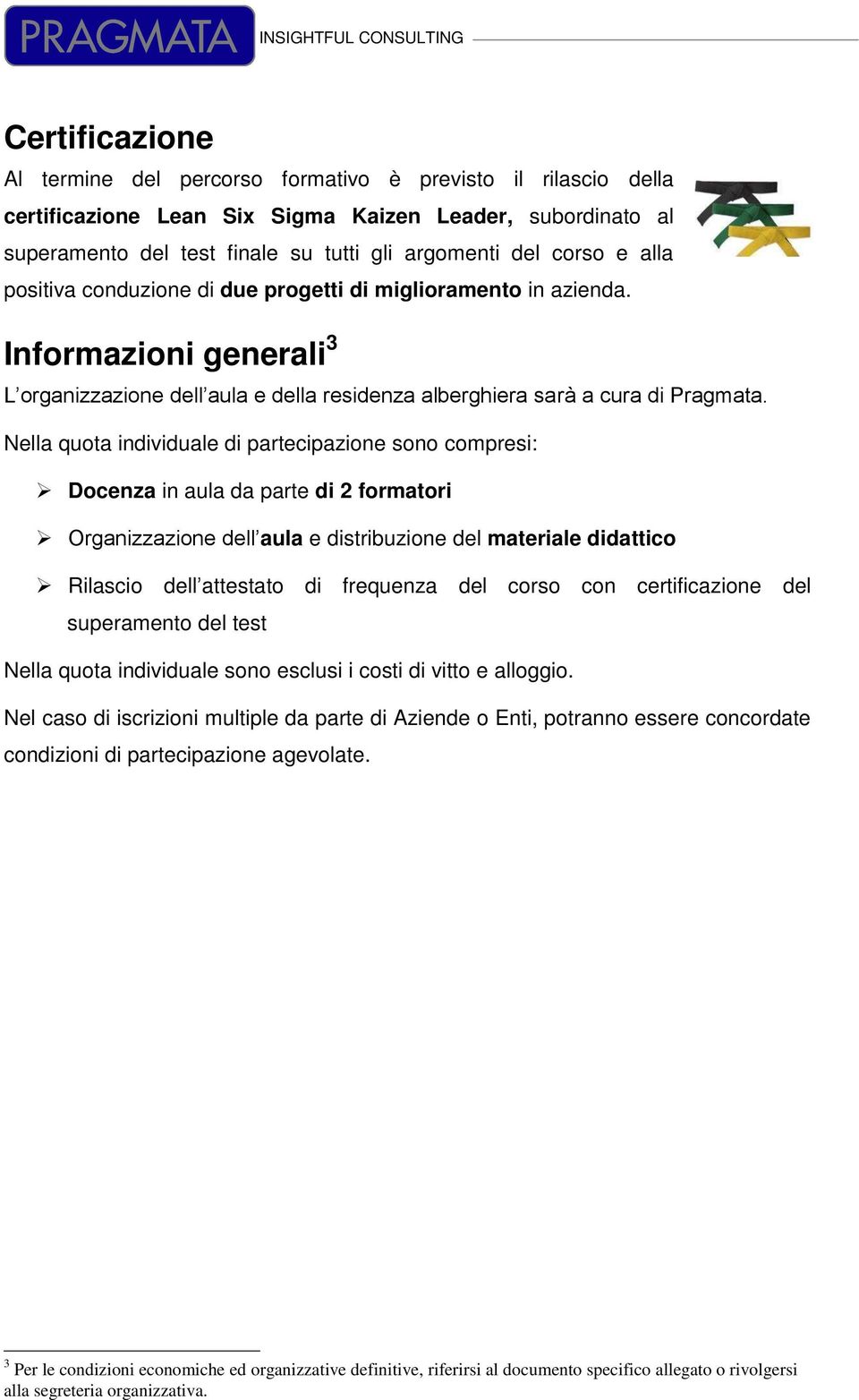 Nella quota individuale di partecipazione sono compresi: Docenza in aula da parte di 2 formatori Organizzazione dell aula e distribuzione del materiale didattico Rilascio dell attestato di frequenza