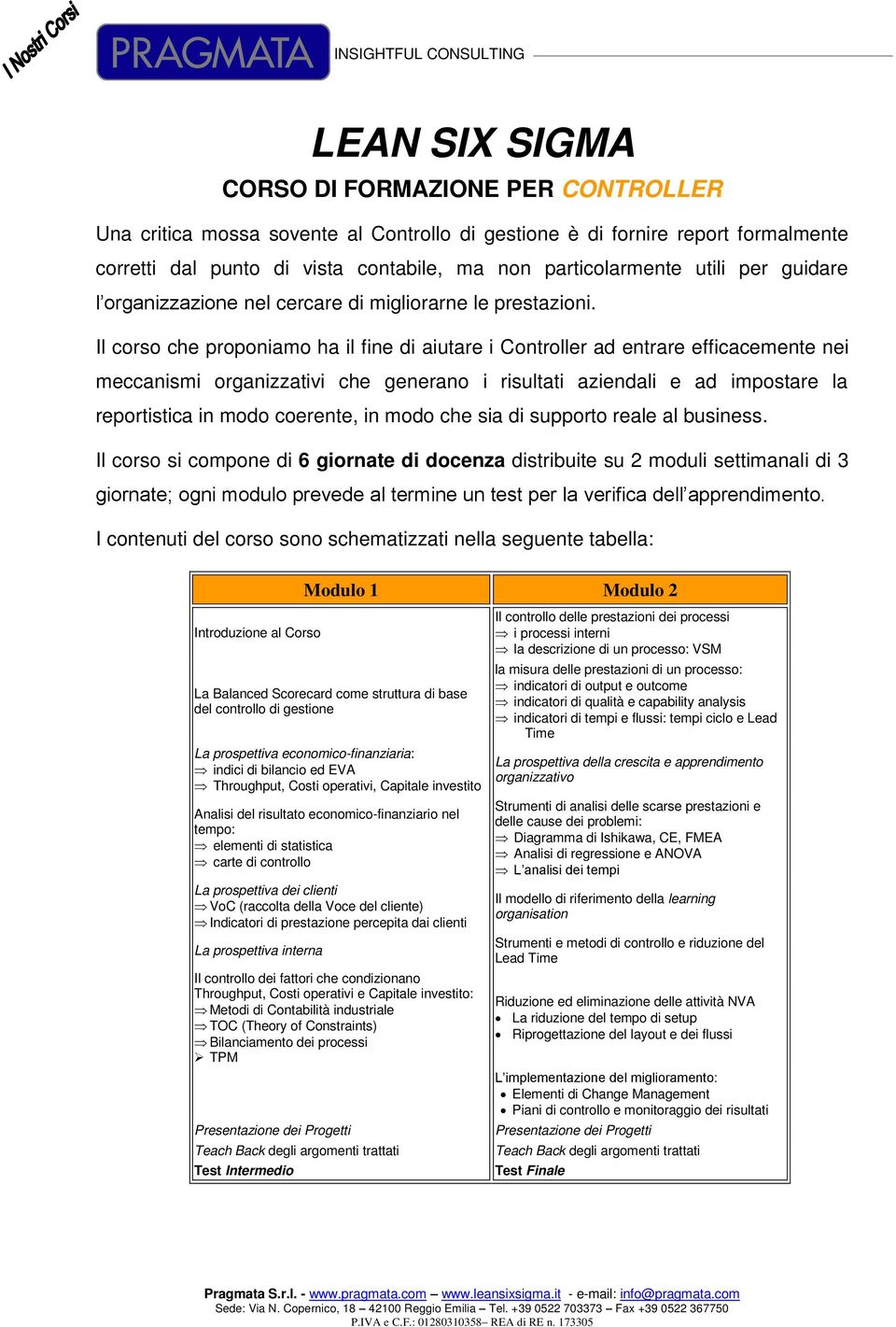 Il corso che proponiamo ha il fine di aiutare i Controller ad entrare efficacemente nei meccanismi organizzativi che generano i risultati aziendali e ad impostare la reportistica in modo coerente, in