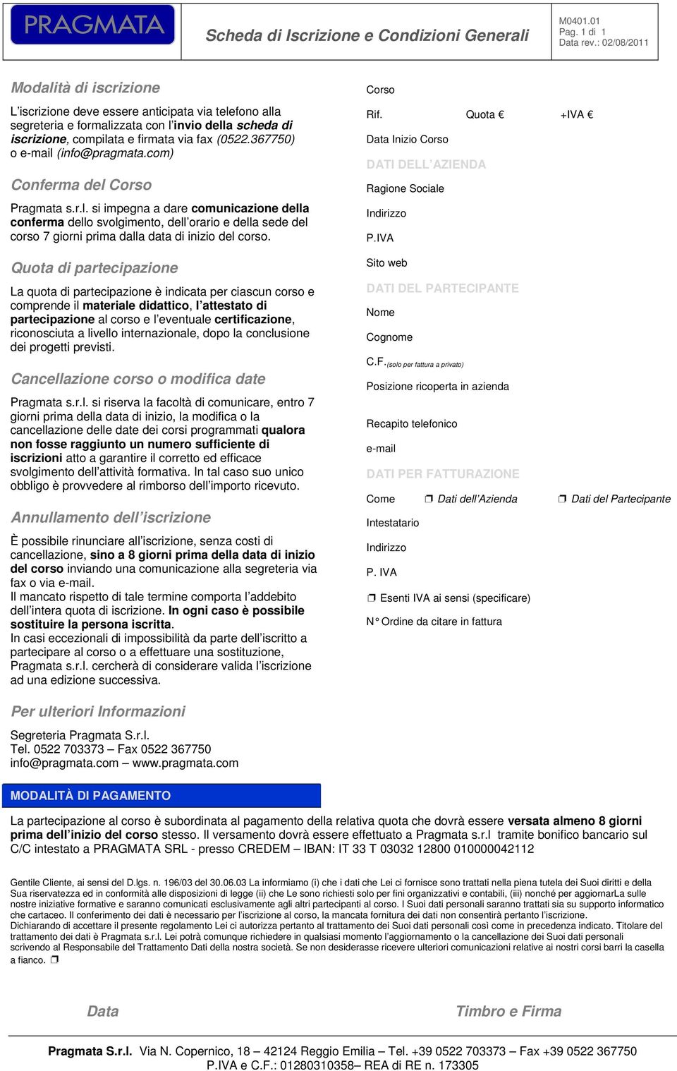 367750) o e-mail (info@pragmata.com) Conferma del Corso Pragmata s.r.l. si impegna a dare comunicazione della conferma dello svolgimento, dell orario e della sede del corso 7 giorni prima dalla data di inizio del corso.