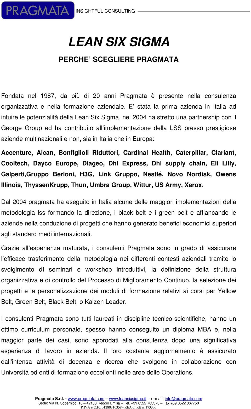 prestigiose aziende multinazionali e non, sia in Italia che in Europa: Accenture, Alcan, Bonfiglioli Riduttori, Cardinal Health, Caterpillar, Clariant, Cooltech, Dayco Europe, Diageo, Dhl Express,