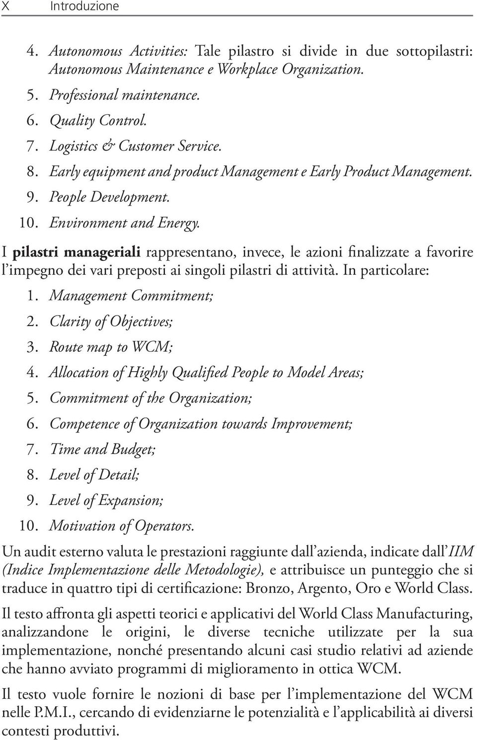 I pilastri manageriali rappresentano, invece, le azioni finalizzate a favorire l impegno dei vari preposti ai singoli pilastri di attività. In particolare: 1. Management Commitment; 2.