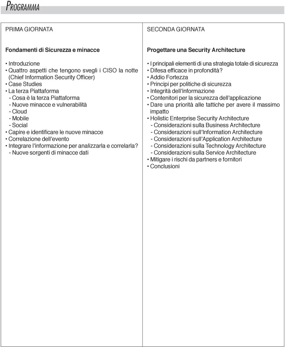 analizzarla e correlarla? - nuove sorgenti di minacce dati Progettare una Security Architecture I principali elementi di una strategia totale di sicurezza Difesa efficace in profondità?