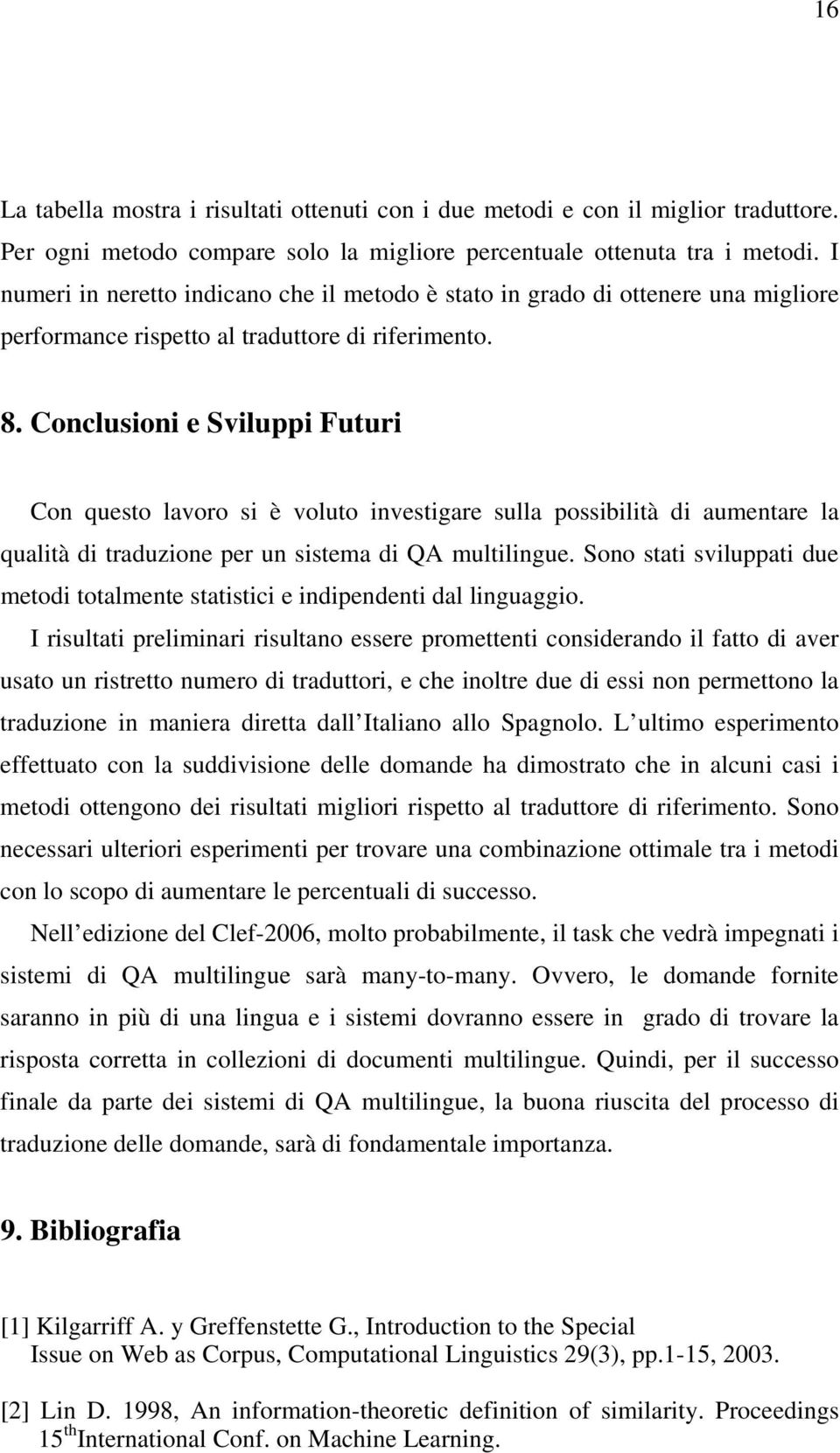 Conclusioni e Sviluppi Futuri Con questo lavoro si è voluto investigare sulla possibilità di aumentare la qualità di traduzione per un sistema di QA multilingue.