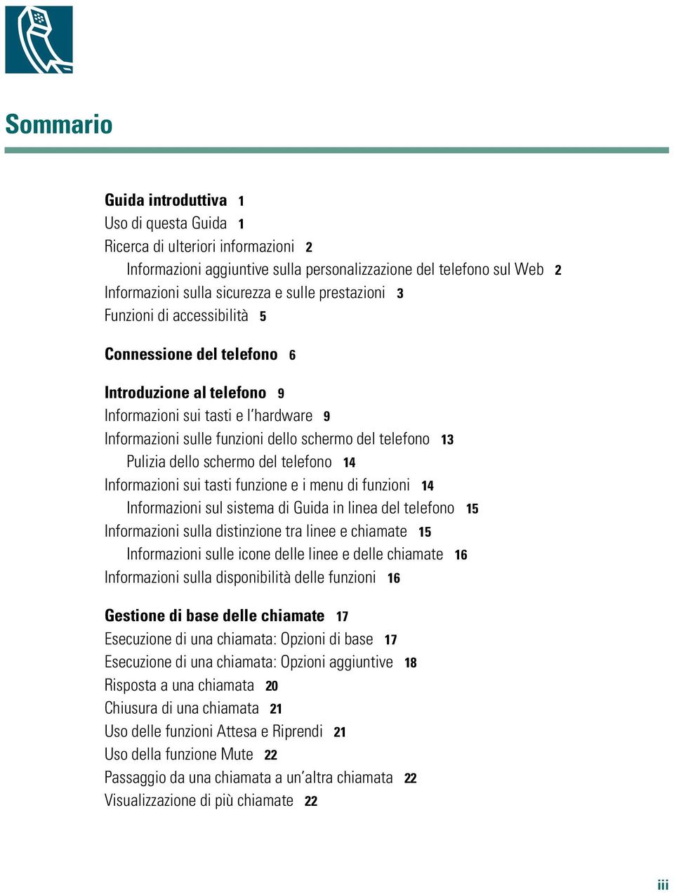 dello schermo del telefono 14 Informazioni sui tasti funzione e i menu di funzioni 14 Informazioni sul sistema di Guida in linea del telefono 15 Informazioni sulla distinzione tra linee e chiamate 15