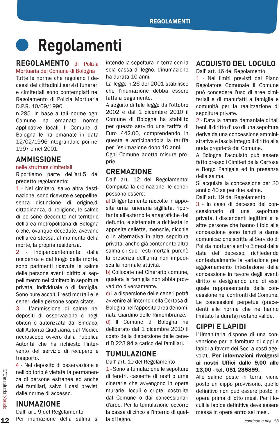 Il Comune di Bologna le ha emanate in data 12/02/1996 integrandole poi nel 1997 e nel 2001. AMMISSIONE nelle strutture cimiteriali Riportiamo parte dell art.