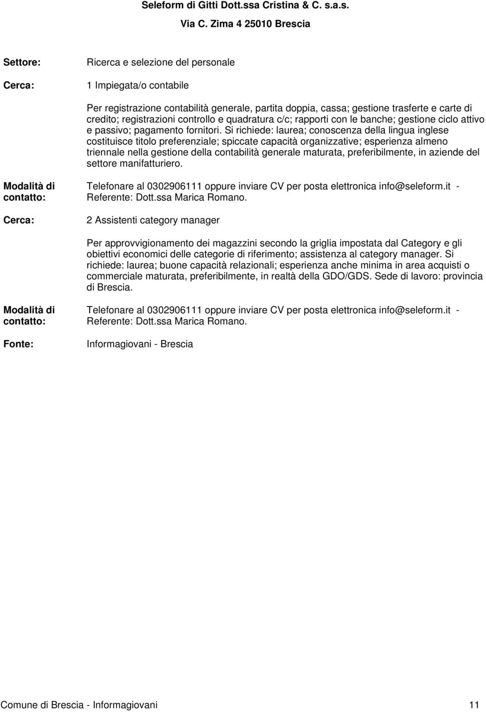 controllo e quadratura c/c; rapporti con le banche; gestione ciclo attivo e passivo; pagamento fornitori.