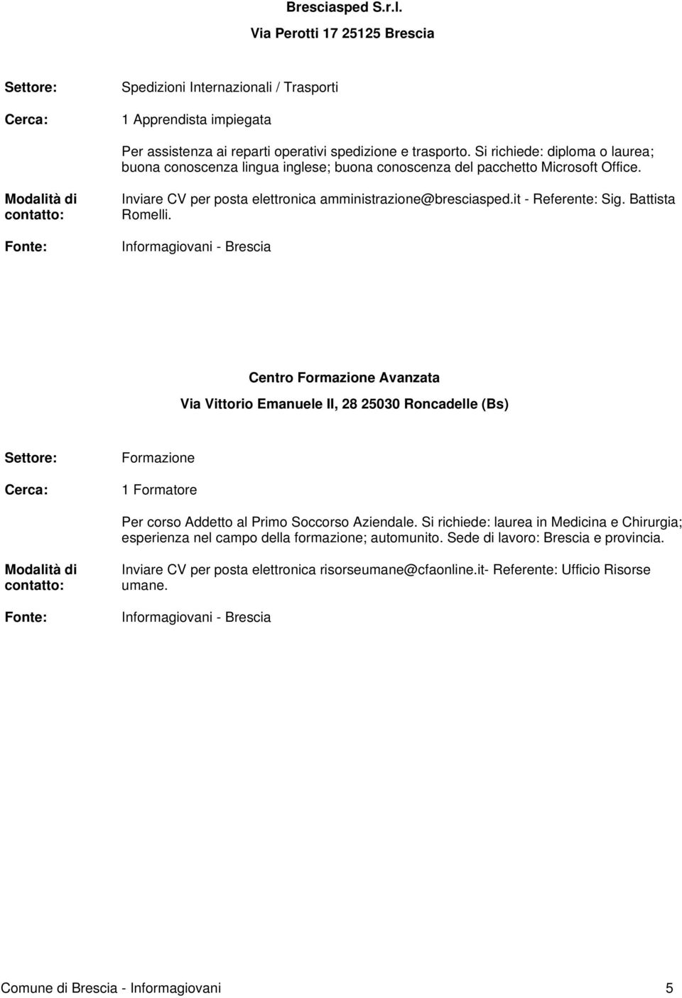 Battista Romelli. Centro Formazione Avanzata Via Vittorio Emanuele II, 28 25030 Roncadelle (Bs) Formazione 1 Formatore Per corso Addetto al Primo Soccorso Aziendale.