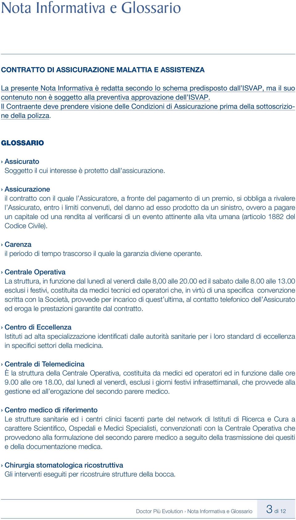 GLOSSARIO Assicurato Soggetto il cui interesse è protetto dall'assicurazione.