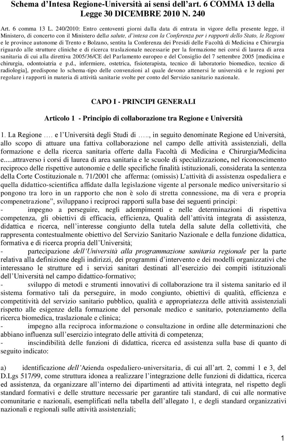 le Regioni e le province autonome di Trento e Bolzano, sentita la Conferenza dei Presidi delle Facoltà di Medicina e Chirurgia riguardo alle strutture cliniche e di ricerca traslazionale necessarie