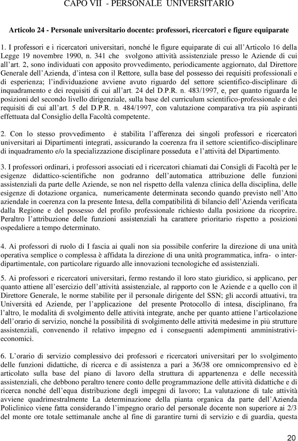 2, sono individuati con apposito provvedimento, periodicamente aggiornato, dal Direttore Generale dell Azienda, d intesa con il Rettore, sulla base del possesso dei requisiti professionali e di