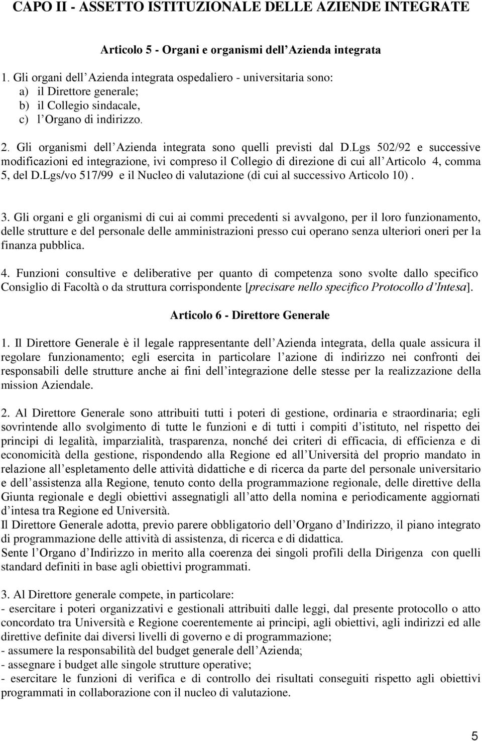 Gli organismi dell Azienda integrata sono quelli previsti dal D.Lgs 502/92 e successive modificazioni ed integrazione, ivi compreso il Collegio di direzione di cui all Articolo 4, comma 5, del D.