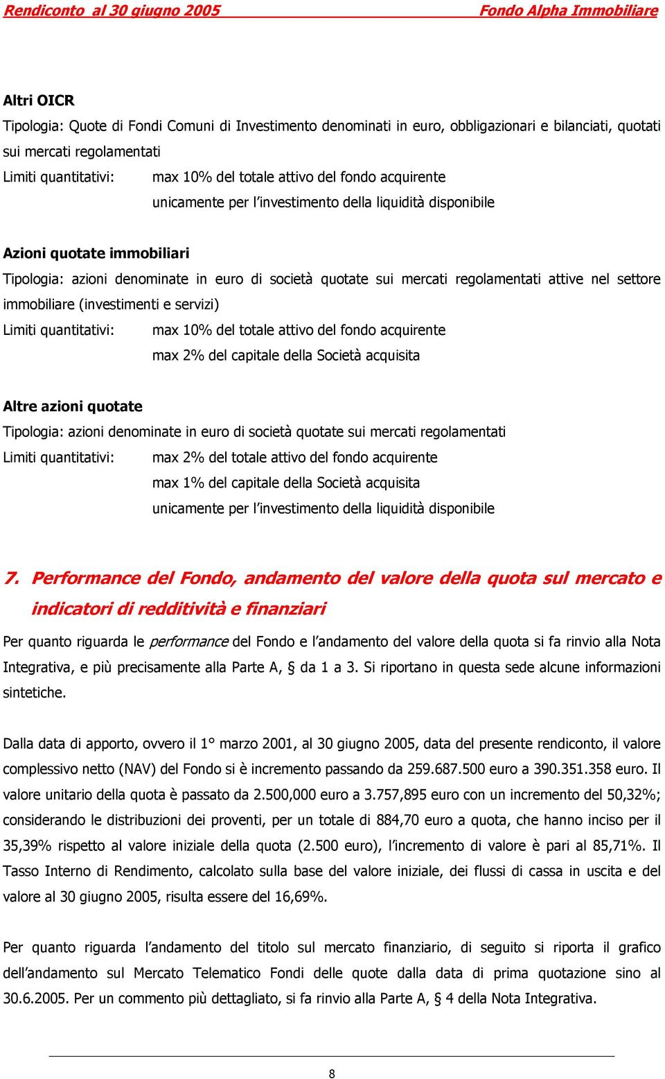 immobiliare (investimenti e servizi) Limiti quantitativi: max 10% del totale attivo del fondo acquirente max 2% del capitale della Società acquisita Altre azioni quotate Tipologia: azioni denominate