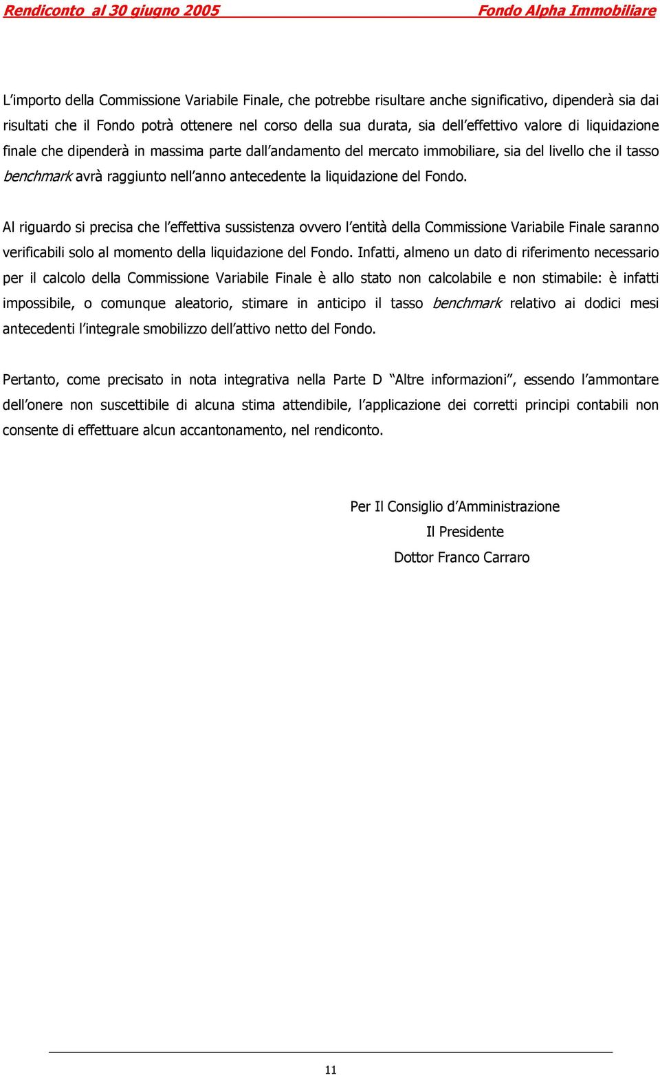 Al riguardo si precisa che l effettiva sussistenza ovvero l entità della Commissione Variabile Finale saranno verificabili solo al momento della liquidazione del Fondo.