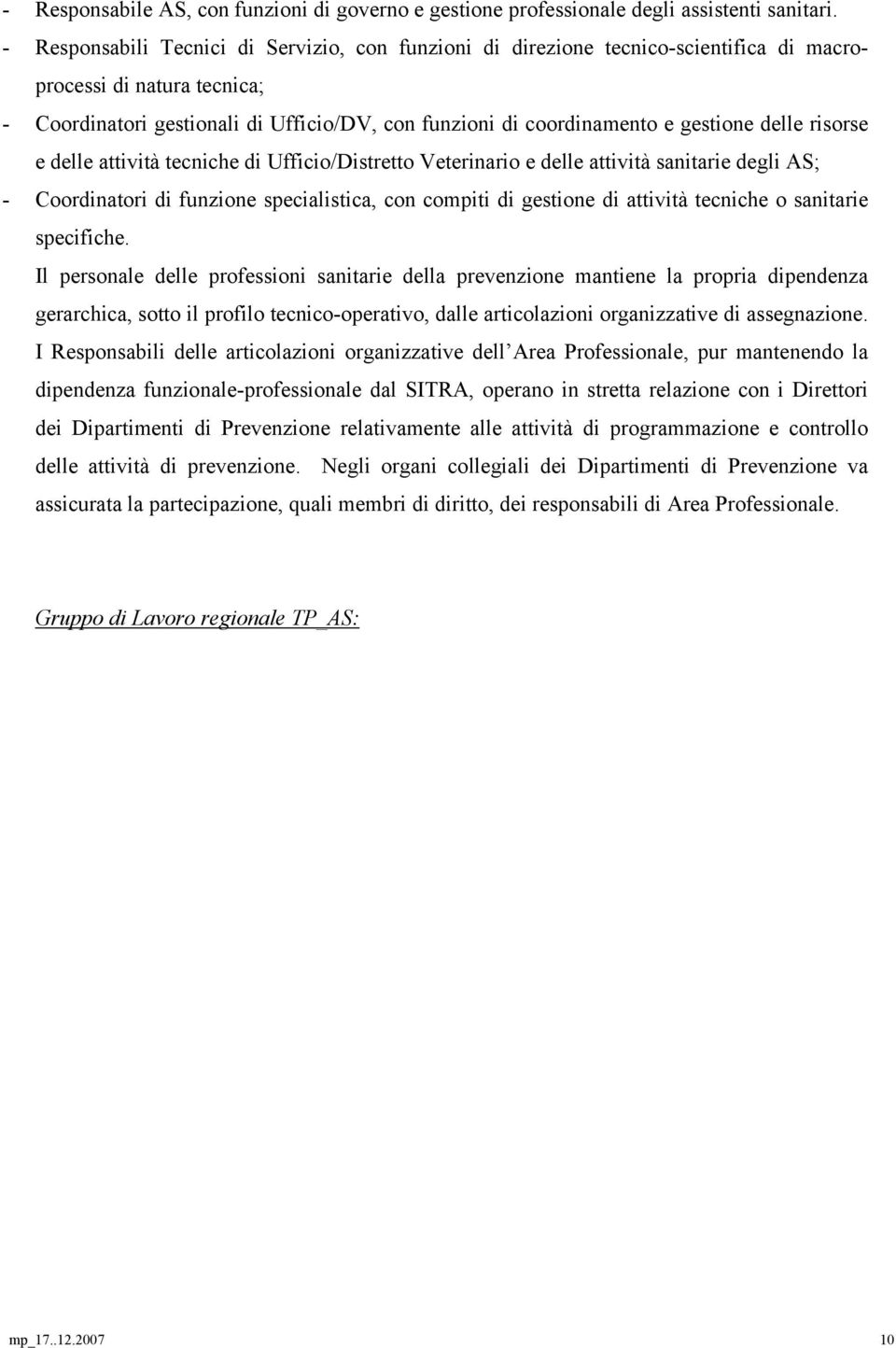 delle risorse e delle attività tecniche di Ufficio/Distretto Veterinario e delle attività sanitarie degli AS; - Coordinatori di funzione specialistica, con compiti di gestione di attività tecniche o