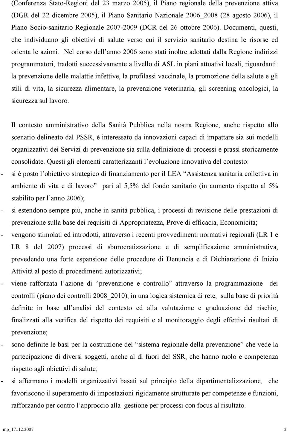 Nel corso dell anno 2006 sono stati inoltre adottati dalla Regione indirizzi programmatori, tradotti successivamente a livello di ASL in piani attuativi locali, riguardanti: la prevenzione delle