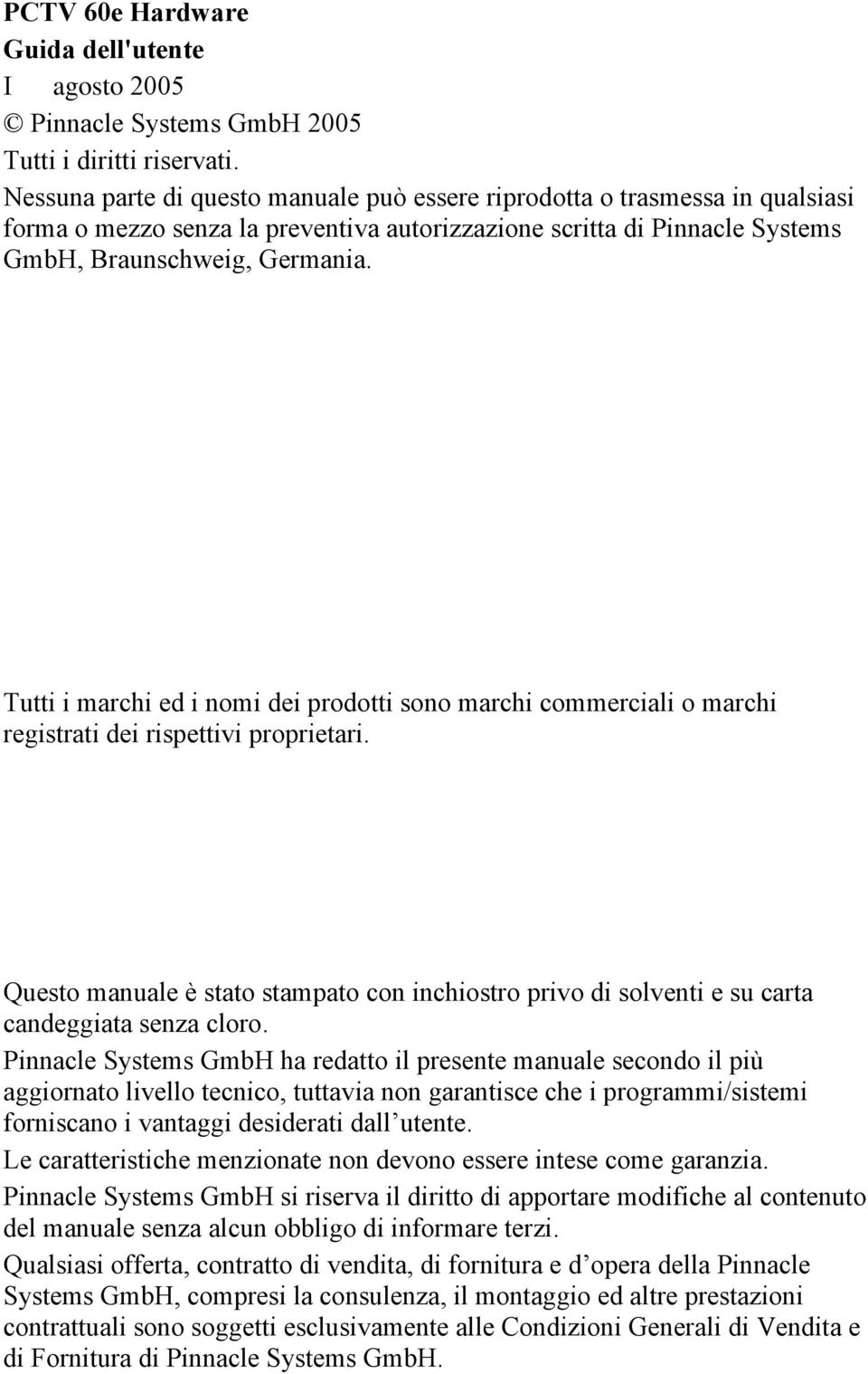 Tutti i marchi ed i nomi dei prodotti sono marchi commerciali o marchi registrati dei rispettivi proprietari.