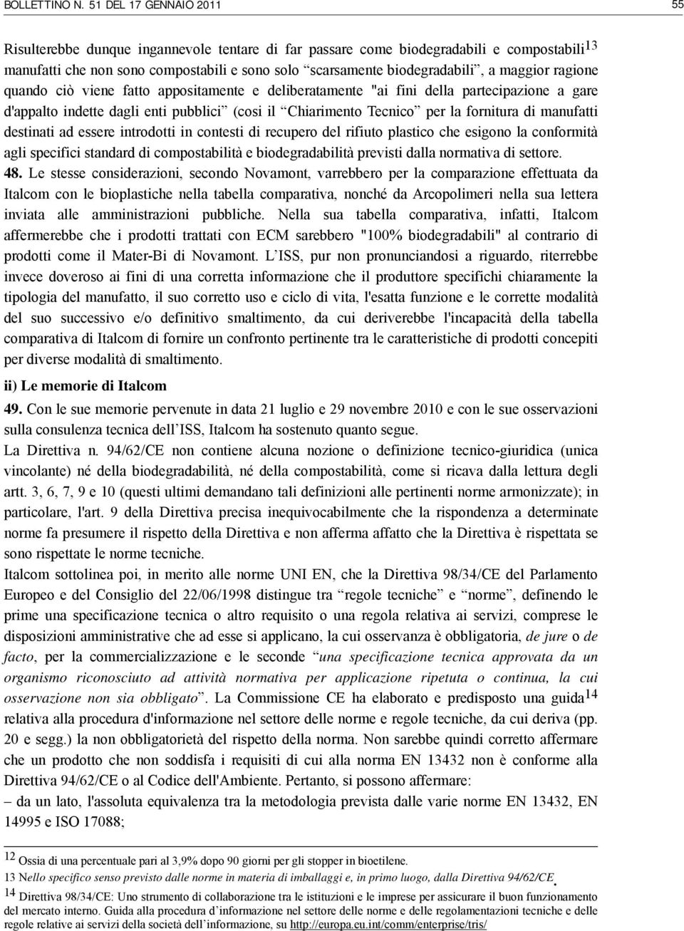 maggior ragione quando ciò viene fatto appositamente e deliberatamente "ai fini della partecipazione a gare d'appalto indette dagli enti pubblici (cosi il Chiarimento Tecnico per la fornitura di