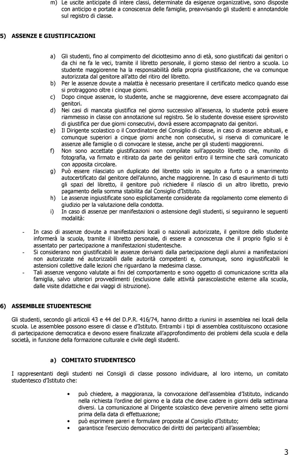 5) ASSENZE E GIUSTIFICAZIONI a) Gli studenti, fino al compimento del diciottesimo anno di età, sono giustificati dai genitori o da chi ne fa le veci, tramite il libretto personale, il giorno stesso