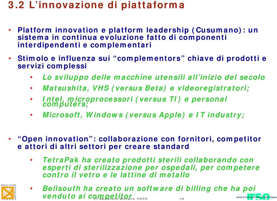 complementors chiave di prodotti e servizi complessi Lo sviluppo delle macchine utensili all inizio del secolo Matsushita, VHS (versus Beta) e videoregistratori; Intel, microprocessori (versus TI) e