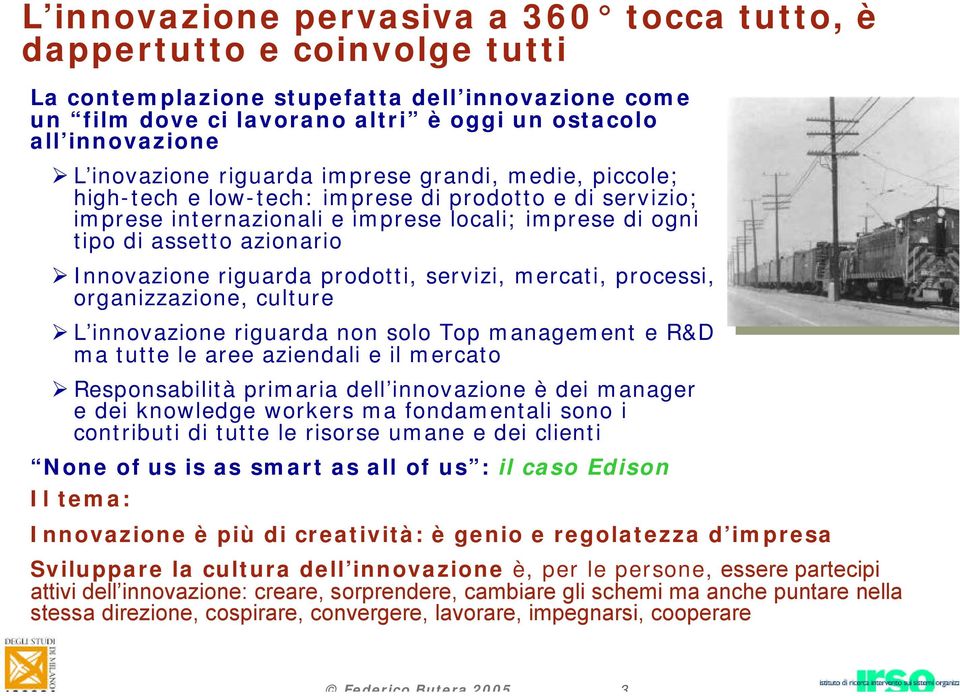 Innovazione riguarda prodotti, servizi, mercati, processi, organizzazione, culture L innovazione riguarda non solo Top management e R&D ma tutte le aree aziendali e il mercato Responsabilità primaria