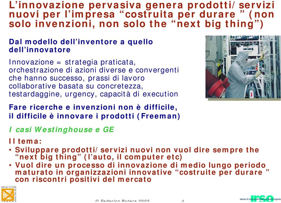 execution Fare ricerche e invenzioni non è difficile, il difficile è innovare i prodotti (Freeman) I casi Westinghouse e GE Il tema: Sviluppare prodotti/servizi nuovi non vuol dire sempre the