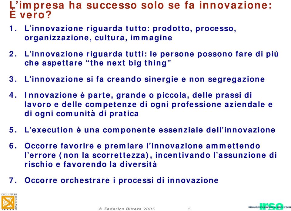 Innovazione è parte, grande o piccola, delle prassi di lavoro e delle competenze di ogni professione aziendale e di ogni comunità di pratica 5.